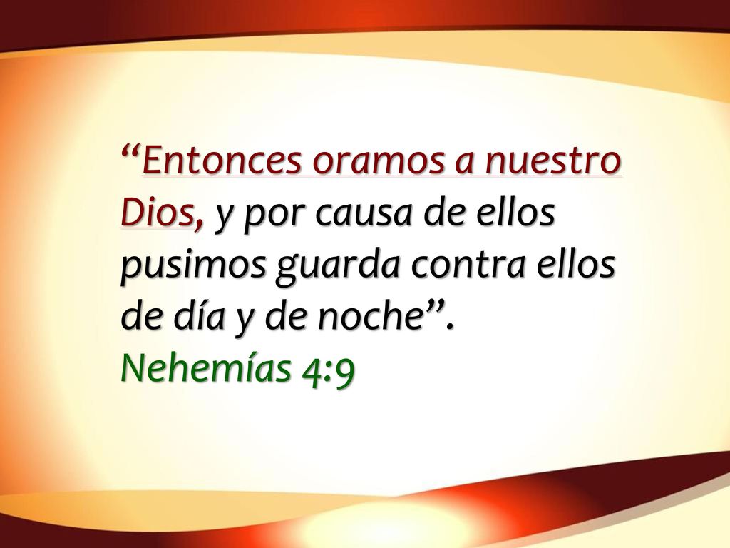 Entonces oramos a nuestro Dios, y por causa de ellos pusimos guarda contra ellos de día y de noche .