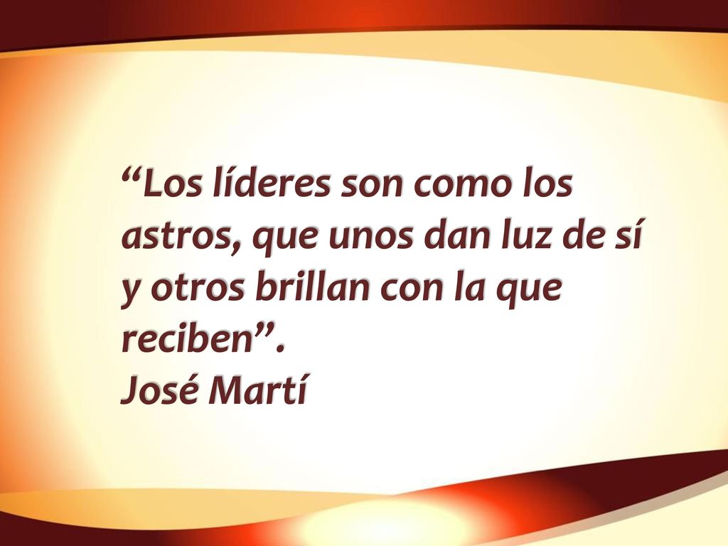 Los líderes son como los astros, que unos dan luz de sí y otros brillan con la que reciben .