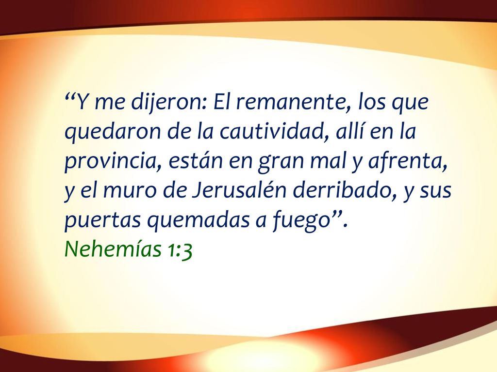 Y me dijeron: El remanente, los que quedaron de la cautividad, allí en la provincia, están en gran mal y afrenta, y el muro de Jerusalén derribado, y sus puertas quemadas a fuego .