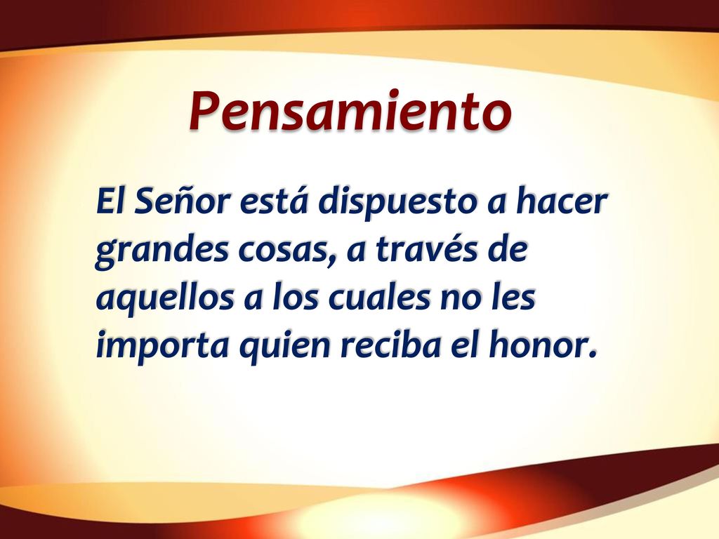 Pensamiento El Señor está dispuesto a hacer grandes cosas, a través de aquellos a los cuales no les importa quien reciba el honor.