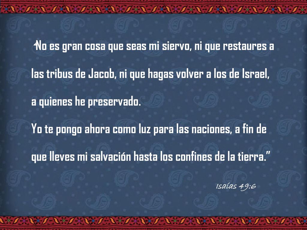 No es gran cosa que seas mi siervo, ni que restaures a las tribus de Jacob, ni que hagas volver a los de Israel, a quienes he preservado.