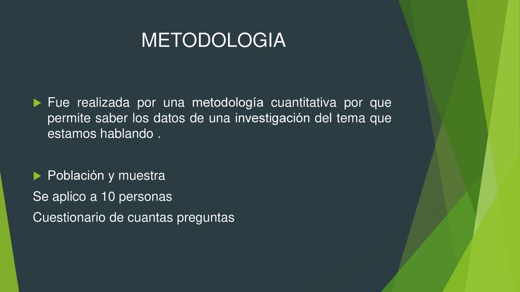 METODOLOGIA Fue realizada por una metodología cuantitativa por que permite saber los datos de una investigación del tema que estamos hablando .