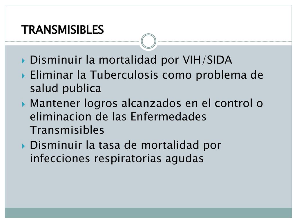 TRANSMISIBLES Disminuir la mortalidad por VIH/SIDA. Eliminar la Tuberculosis como problema de salud publica.