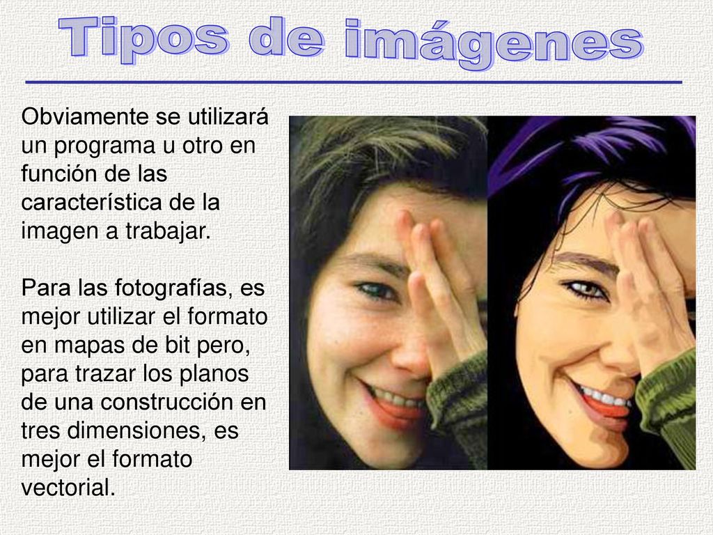 Tipos de imágenes Obviamente se utilizará un programa u otro en función de las característica de la imagen a trabajar.