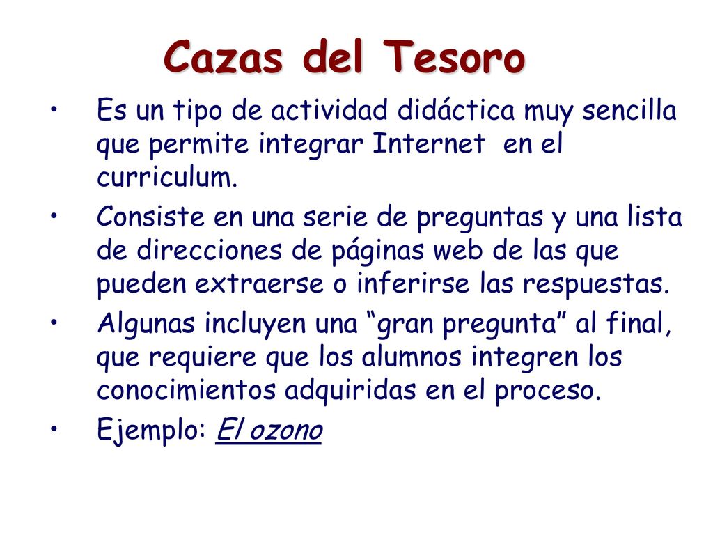 Cazas del Tesoro Es un tipo de actividad didáctica muy sencilla que permite integrar Internet en el curriculum.