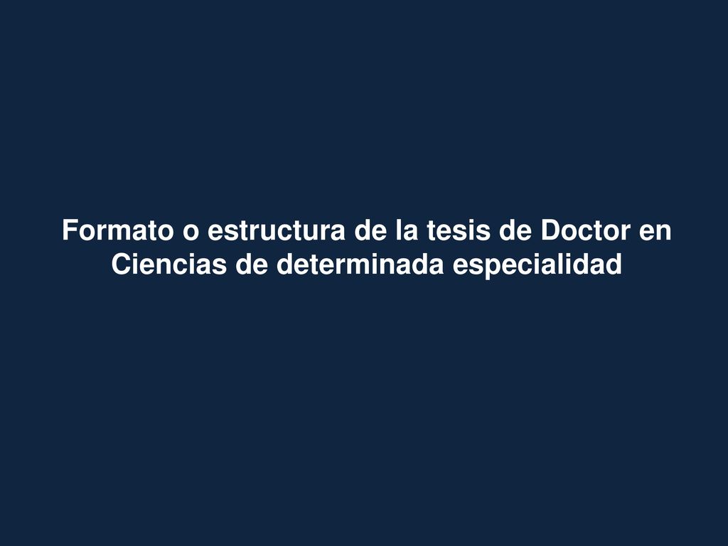 Formato o estructura de la tesis de Doctor en Ciencias de determinada especialidad