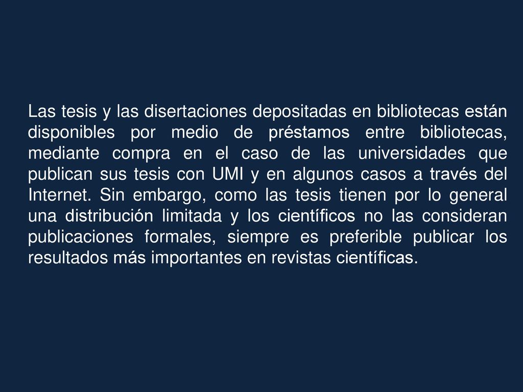 Las tesis y las disertaciones depositadas en bibliotecas están disponibles por medio de préstamos entre bibliotecas, mediante compra en el caso de las universidades que publican sus tesis con UMI y en algunos casos a través del Internet.