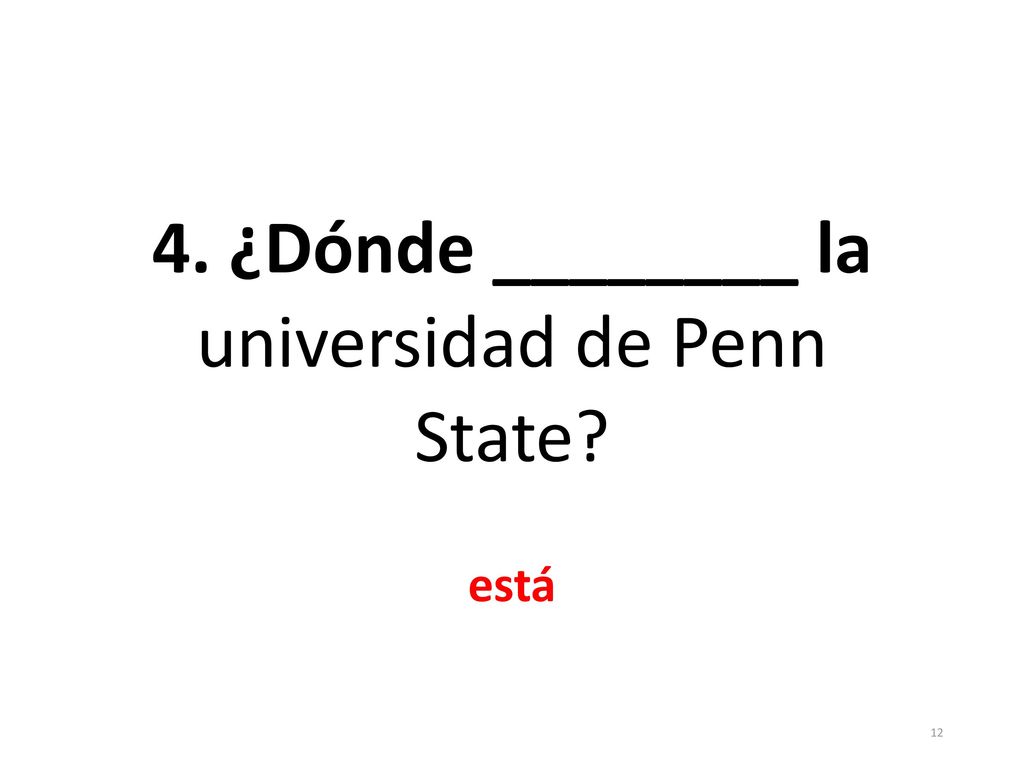 4. ¿Dónde ________ la universidad de Penn State está