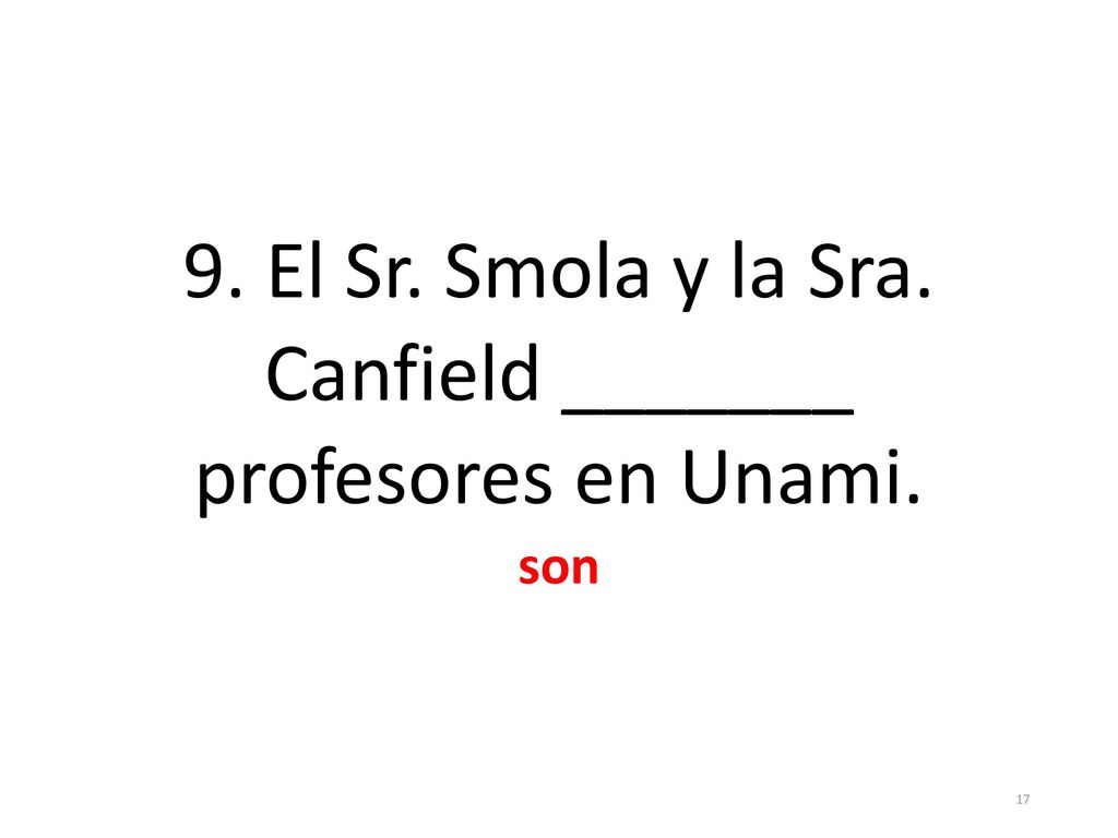9. El Sr. Smola y la Sra. Canfield _______ profesores en Unami. son