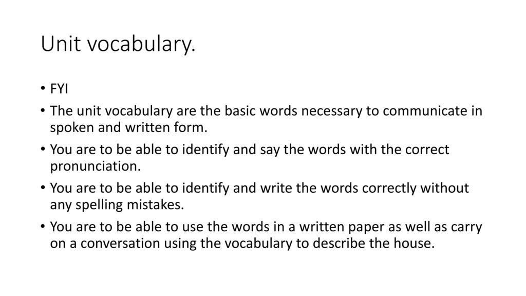 Unit vocabulary. FYI. The unit vocabulary are the basic words necessary to communicate in spoken and written form.