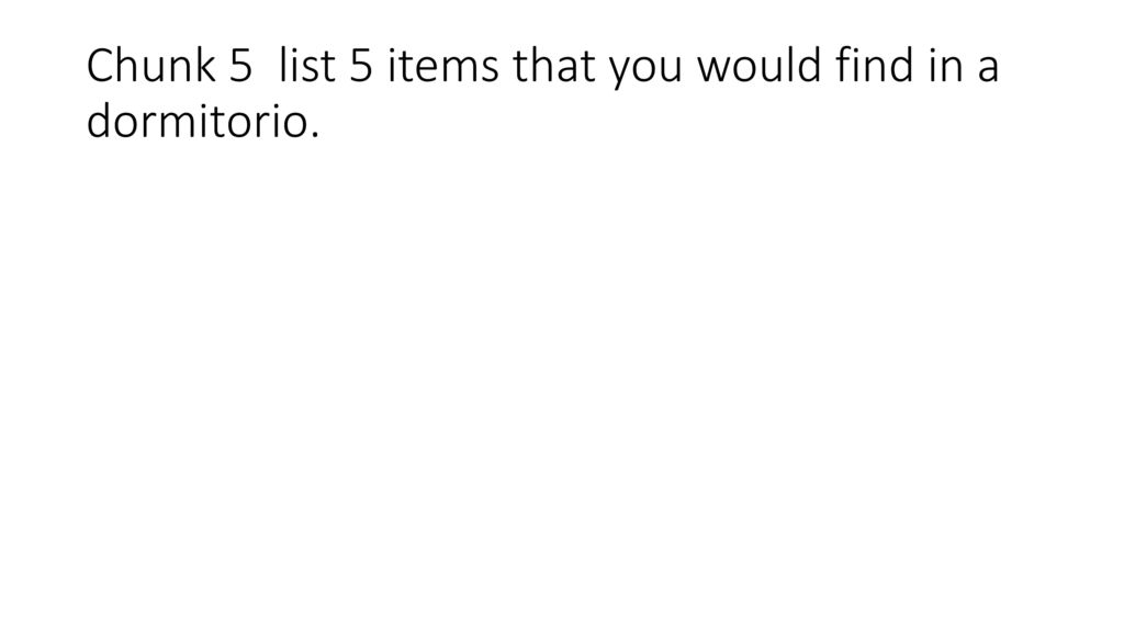 Chunk 5 list 5 items that you would find in a dormitorio.