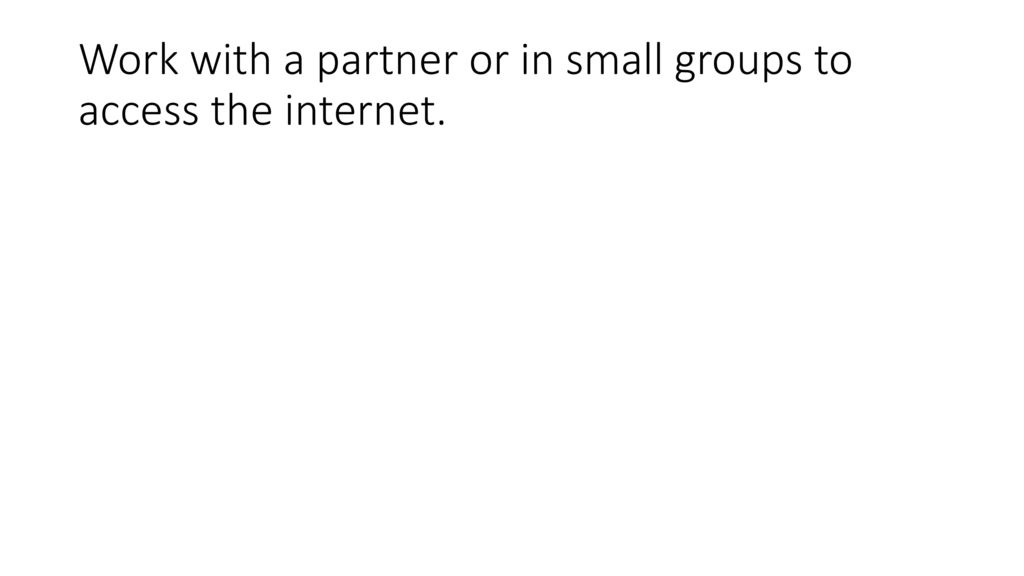 Work with a partner or in small groups to access the internet.