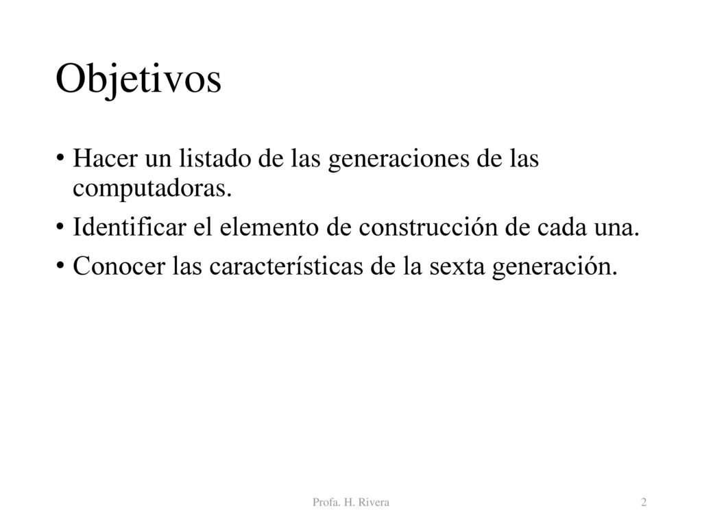 Objetivos Hacer un listado de las generaciones de las computadoras.