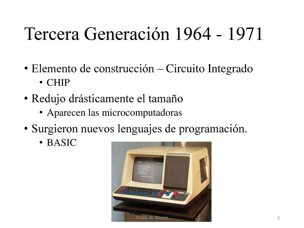Tercera Generación Elemento de construcción – Circuito Integrado. CHIP. Redujo drásticamente el tamaño.