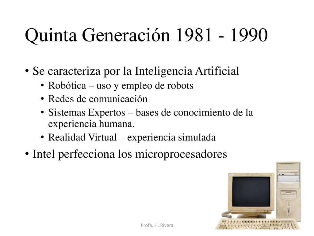 Quinta Generación Se caracteriza por la Inteligencia Artificial. Robótica – uso y empleo de robots.
