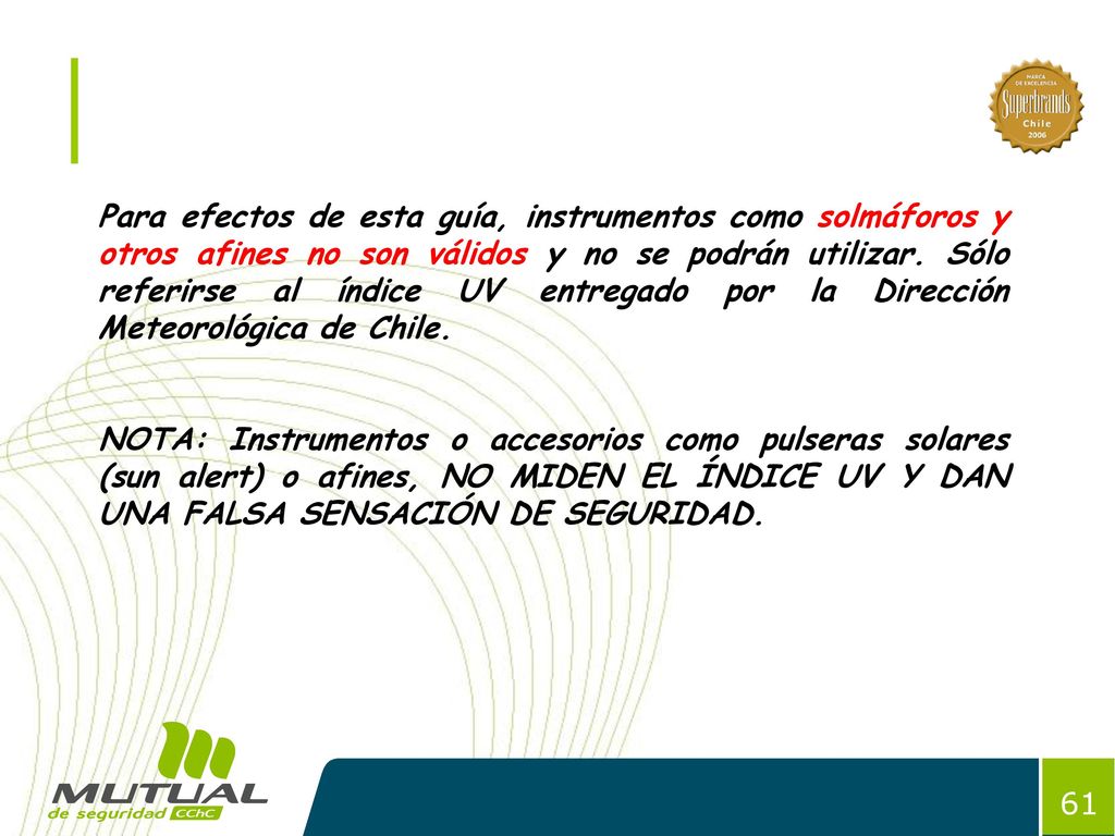 Para efectos de esta guía, instrumentos como solmáforos y otros afines no son válidos y no se podrán utilizar. Sólo referirse al índice UV entregado por la Dirección Meteorológica de Chile.