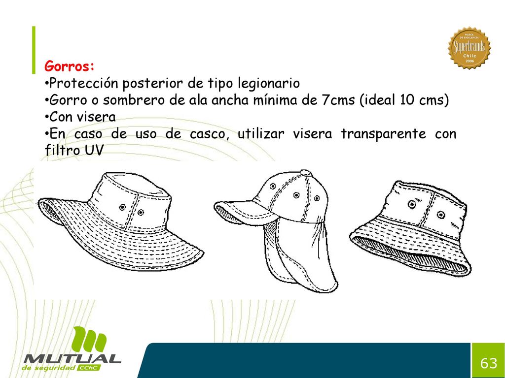 Gorros: Protección posterior de tipo legionario. Gorro o sombrero de ala ancha mínima de 7cms (ideal 10 cms)