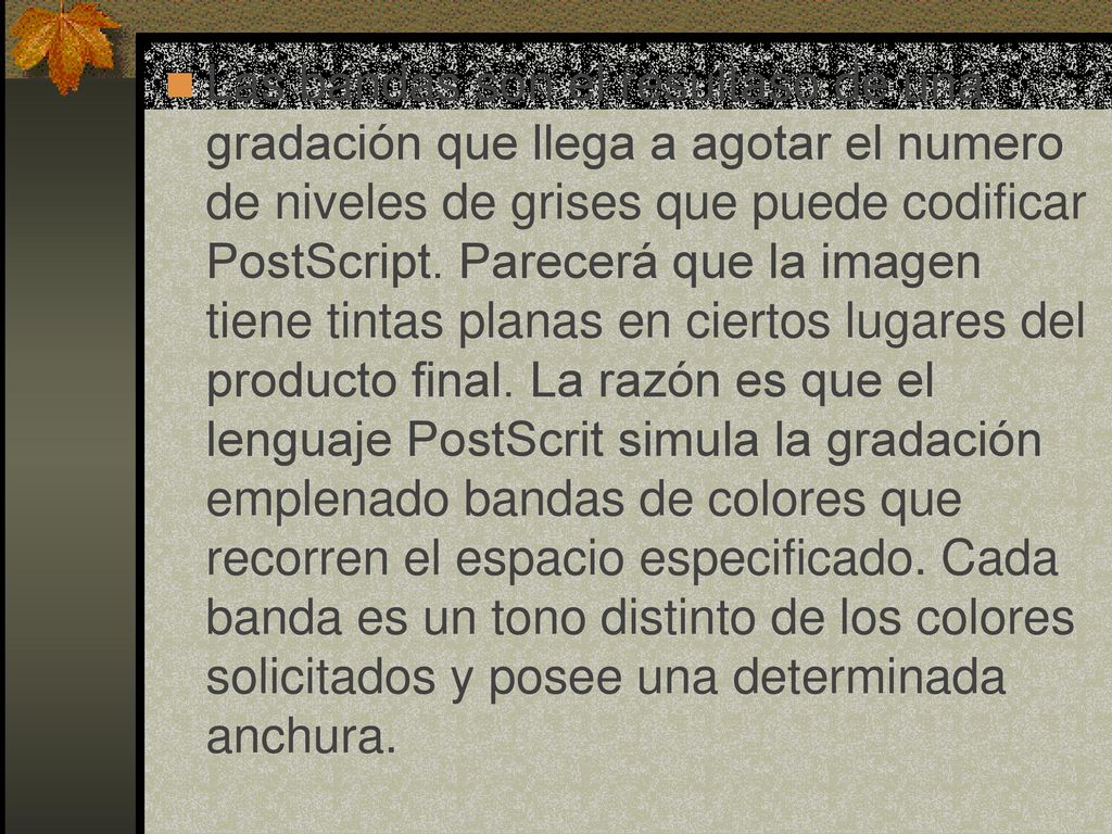 Las bandas son el resultaso de una gradación que llega a agotar el numero de niveles de grises que puede codificar PostScript.