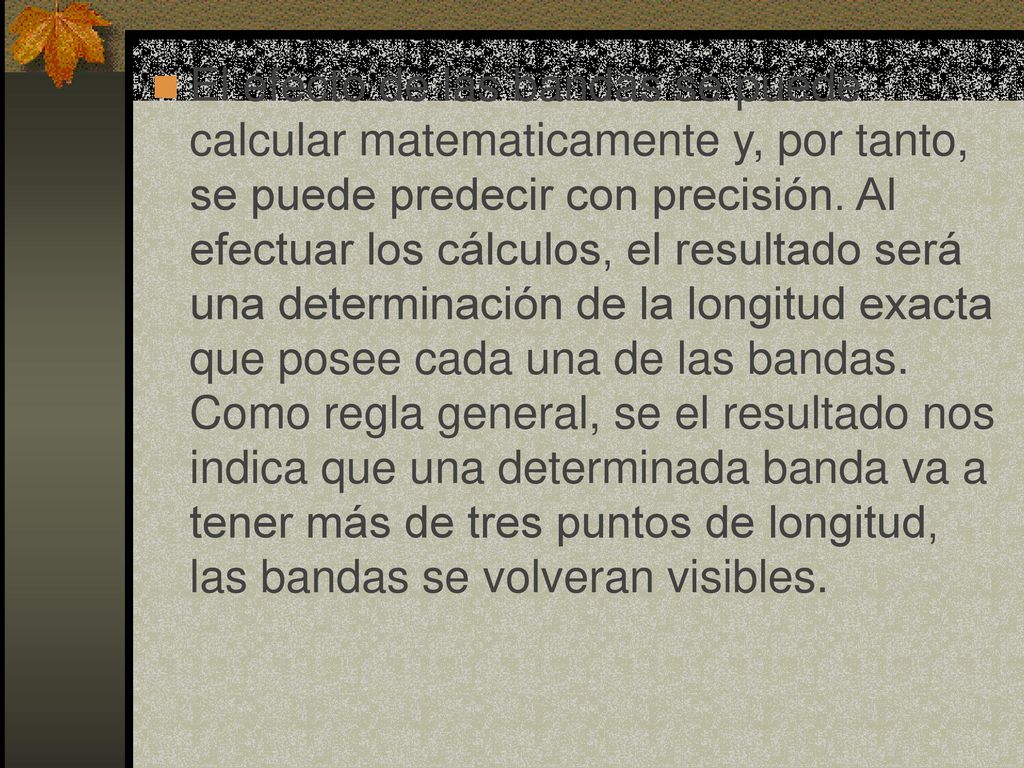 El efecto de las bandas se puede calcular matematicamente y, por tanto, se puede predecir con precisión.