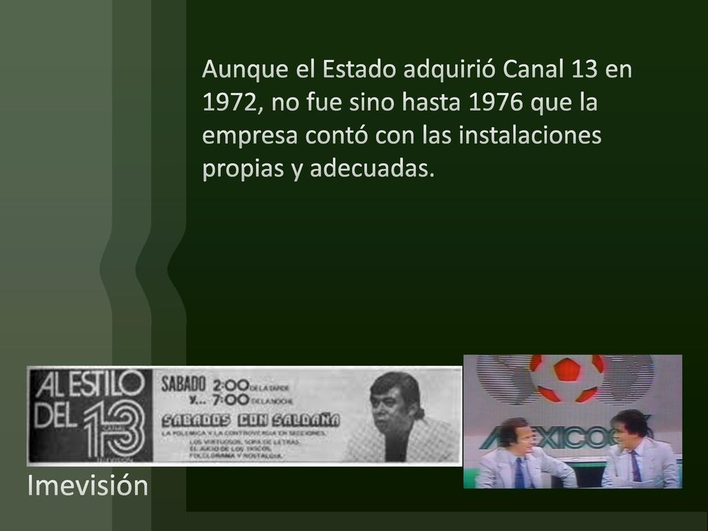Aunque el Estado adquirió Canal 13 en 1972, no fue sino hasta 1976 que la empresa contó con las instalaciones propias y adecuadas.