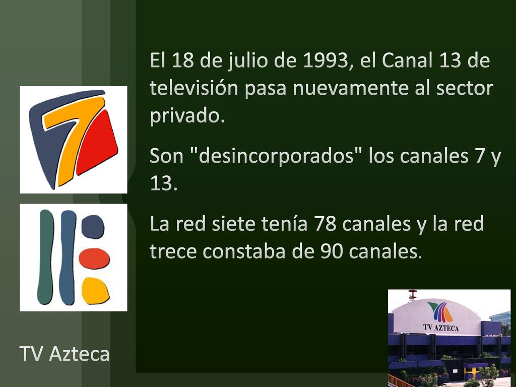 El 18 de julio de 1993, el Canal 13 de televisión pasa nuevamente al sector privado. Son desincorporados los canales 7 y 13. La red siete tenía 78 canales y la red trece constaba de 90 canales.