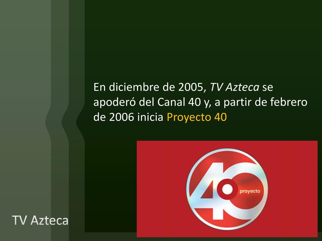 En diciembre de 2005, TV Azteca se apoderó del Canal 40 y, a partir de febrero de 2006 inicia Proyecto 40