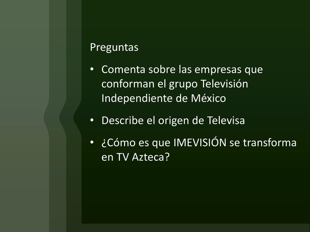 Preguntas Comenta sobre las empresas que conforman el grupo Televisión Independiente de México. Describe el origen de Televisa.