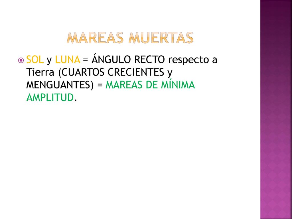 MAREAS MUERTAS SOL y LUNA = ÁNGULO RECTO respecto a Tierra (CUARTOS CRECIENTES y MENGUANTES) = MAREAS DE MÍNIMA AMPLITUD.