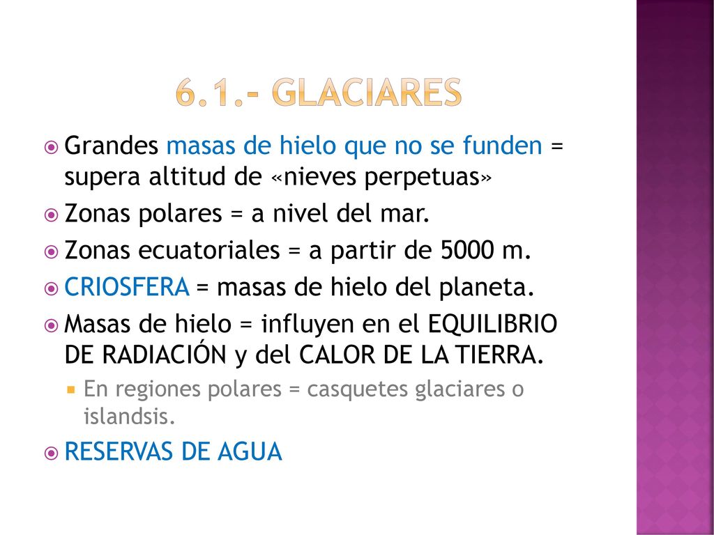 6.1.- GLACIARES Grandes masas de hielo que no se funden = supera altitud de «nieves perpetuas» Zonas polares = a nivel del mar.