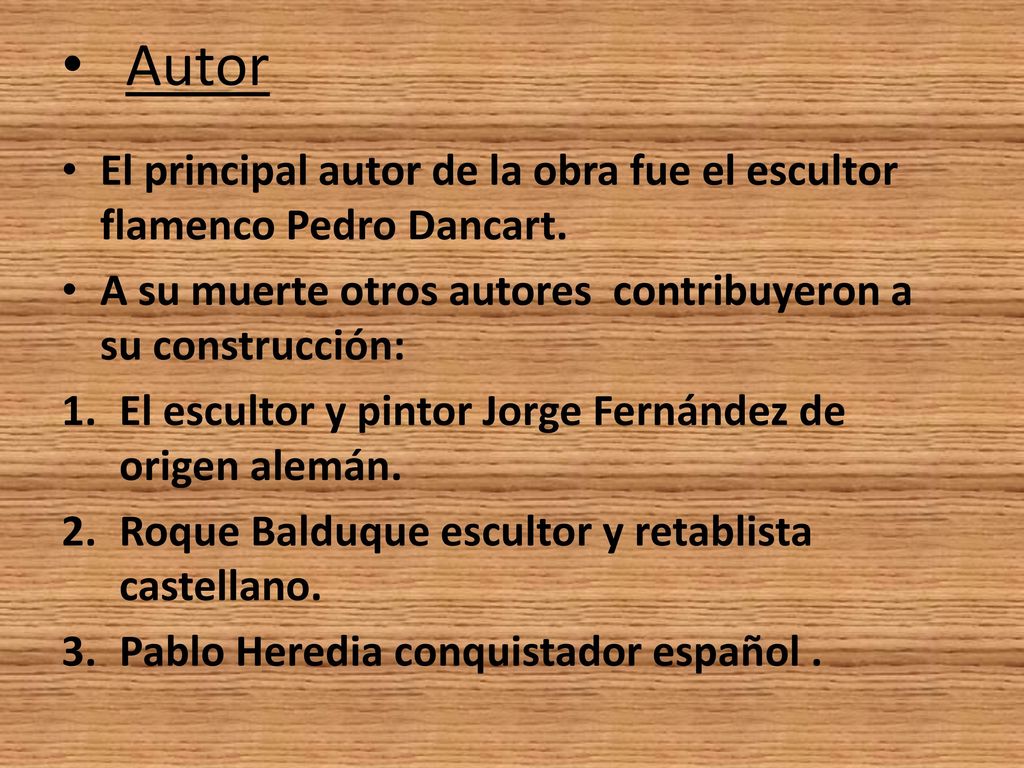 Autor El principal autor de la obra fue el escultor flamenco Pedro Dancart. A su muerte otros autores contribuyeron a su construcción: