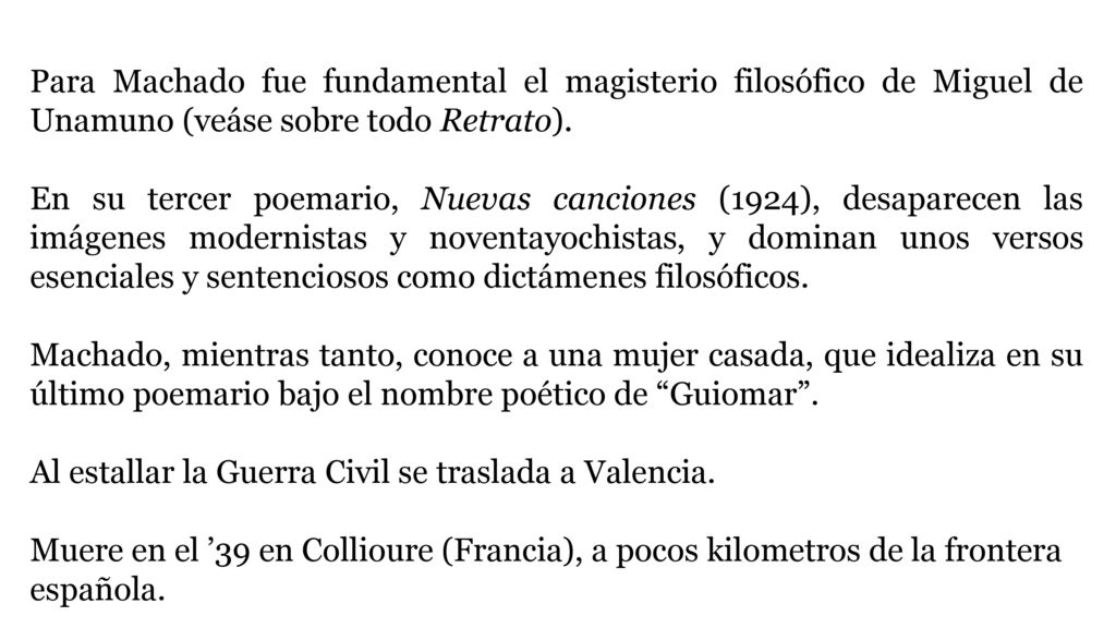 Para Machado fue fundamental el magisterio filosófico de Miguel de Unamuno (veáse sobre todo Retrato).