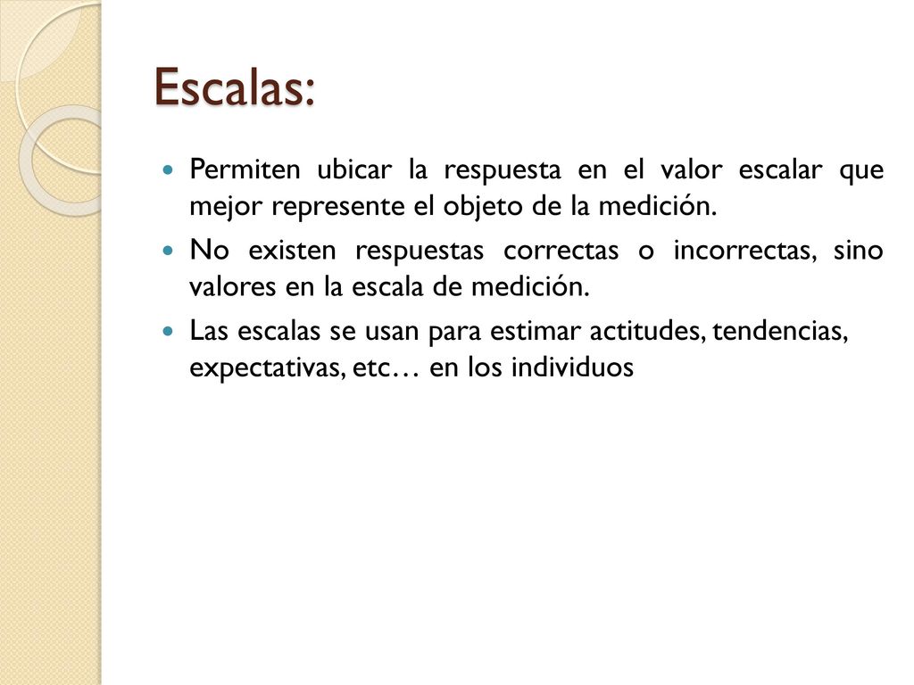 Escalas: Permiten ubicar la respuesta en el valor escalar que mejor represente el objeto de la medición.
