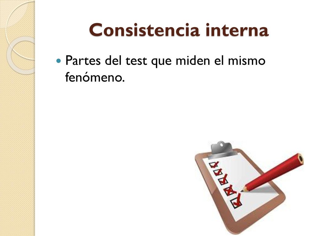 Consistencia interna Partes del test que miden el mismo fenómeno.