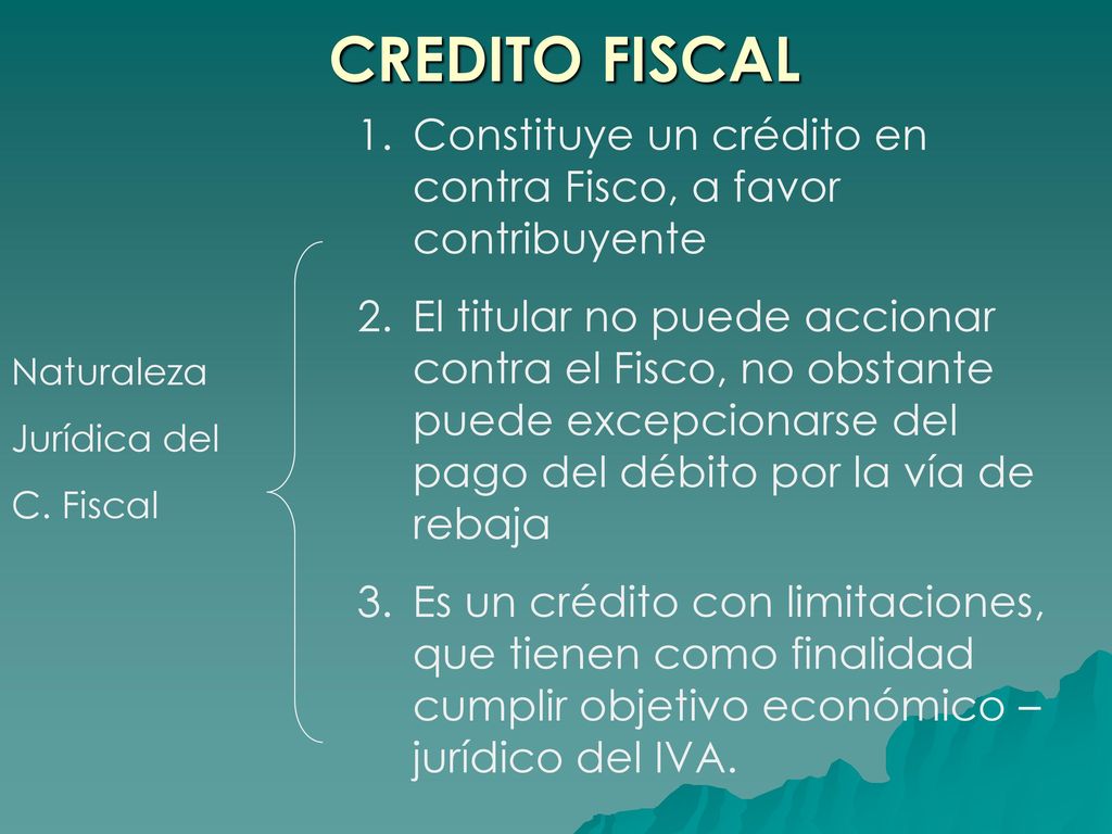 CREDITO FISCAL Constituye un crédito en contra Fisco, a favor contribuyente.