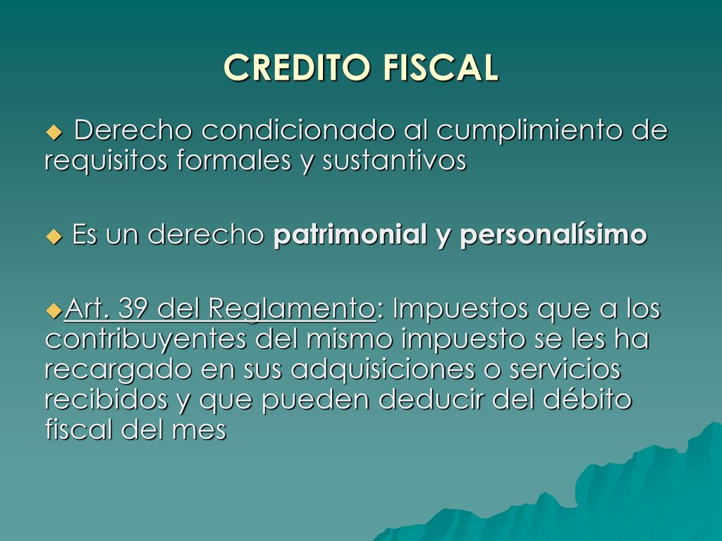 CREDITO FISCAL Derecho condicionado al cumplimiento de requisitos formales y sustantivos. Es un derecho patrimonial y personalísimo.