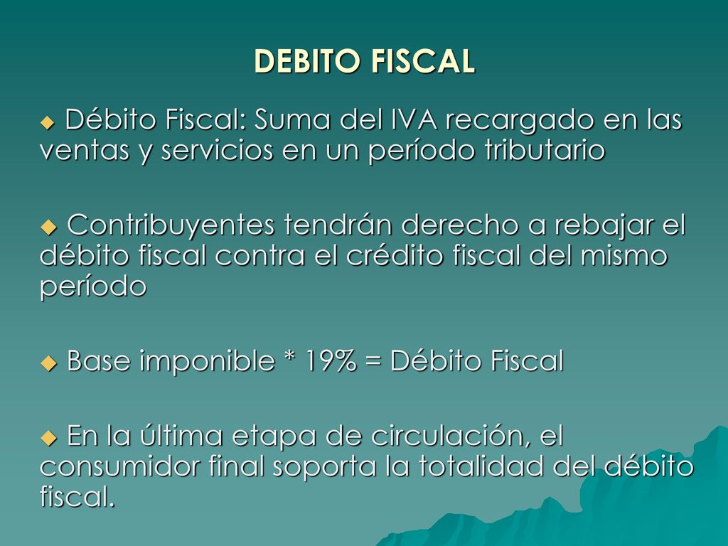 DEBITO FISCAL Débito Fiscal: Suma del IVA recargado en las ventas y servicios en un período tributario.