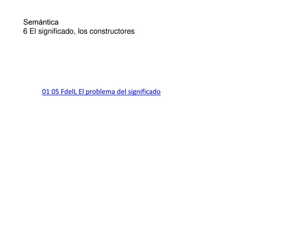 Semántica 6 El significado, los constructores FdelL El problema del significado
