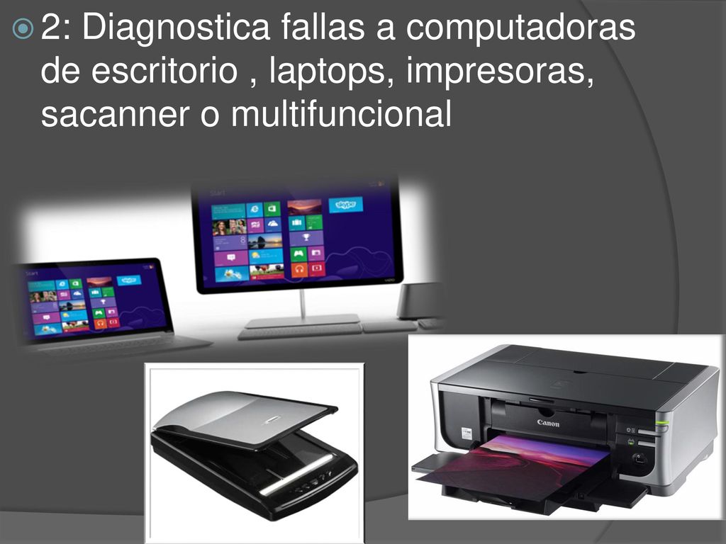2: Diagnostica fallas a computadoras de escritorio , laptops, impresoras, sacanner o multifuncional