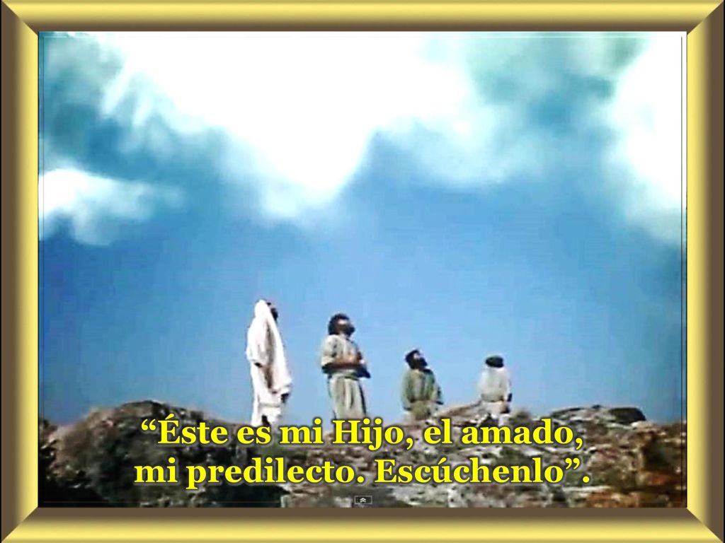 Éste es mi Hijo, el amado, mi predilecto. Escúchenlo .
