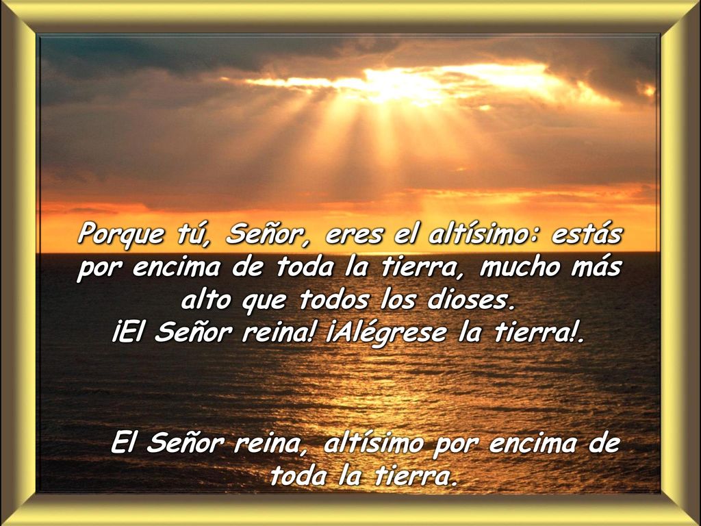 El Señor reina, altísimo por encima de toda la tierra.