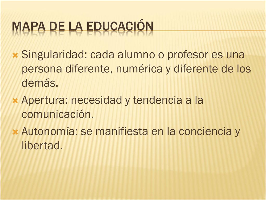 Mapa de la educación Singularidad: cada alumno o profesor es una persona diferente, numérica y diferente de los demás.