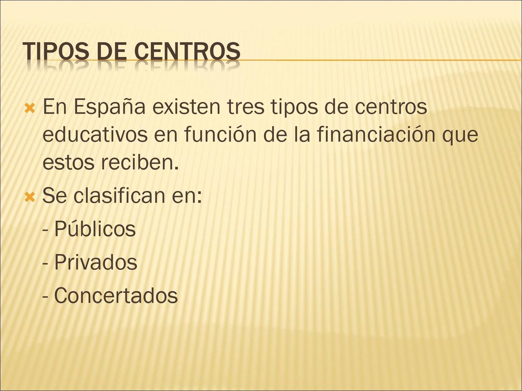 Tipos de centros En España existen tres tipos de centros educativos en función de la financiación que estos reciben.