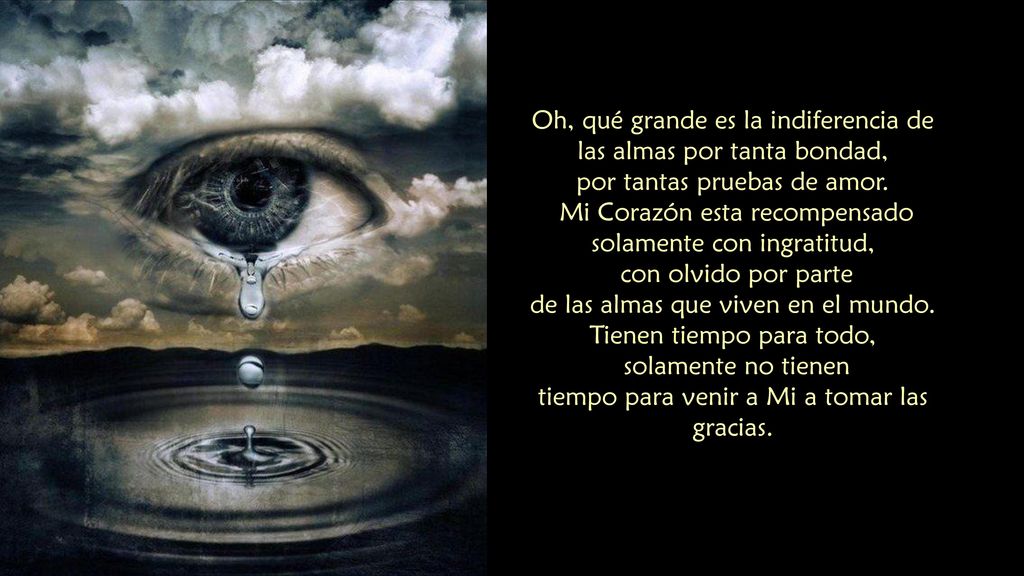 Oh, qué grande es la indiferencia de las almas por tanta bondad,