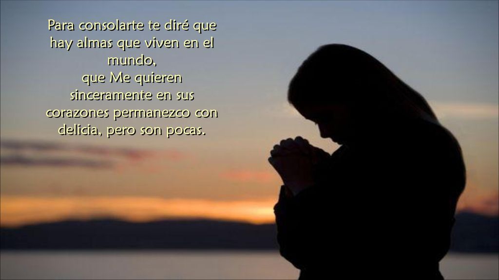 Para consolarte te diré que hay almas que viven en el mundo,