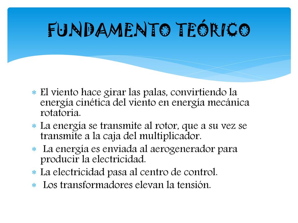 FUNDAMENTO TEÓRICO El viento hace girar las palas, convirtiendo la energía cinética del viento en energía mecánica rotatoria.