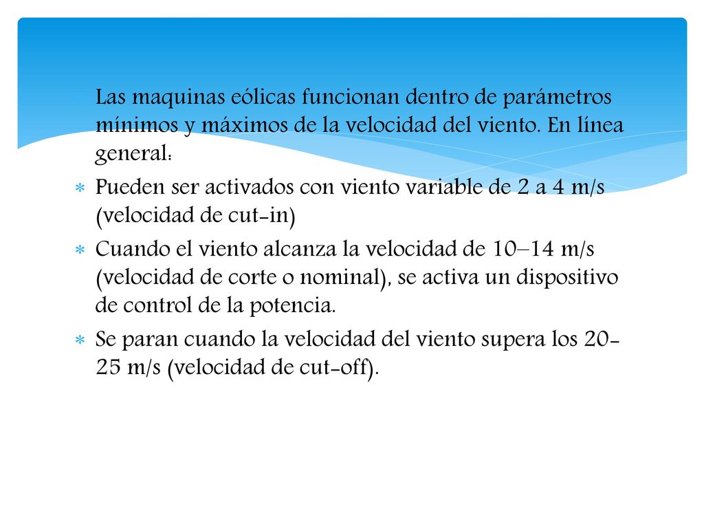 Las maquinas eólicas funcionan dentro de parámetros mínimos y máximos de la velocidad del viento. En línea general: