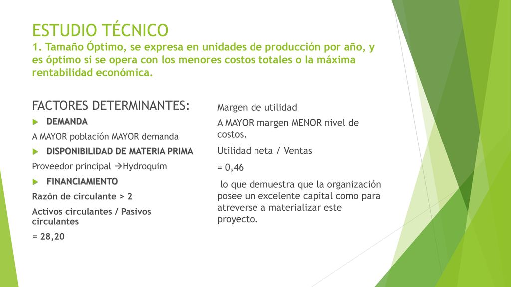 ESTUDIO TÉCNICO 1. Tamaño Óptimo, se expresa en unidades de producción por año, y es óptimo si se opera con los menores costos totales o la máxima rentabilidad económica.