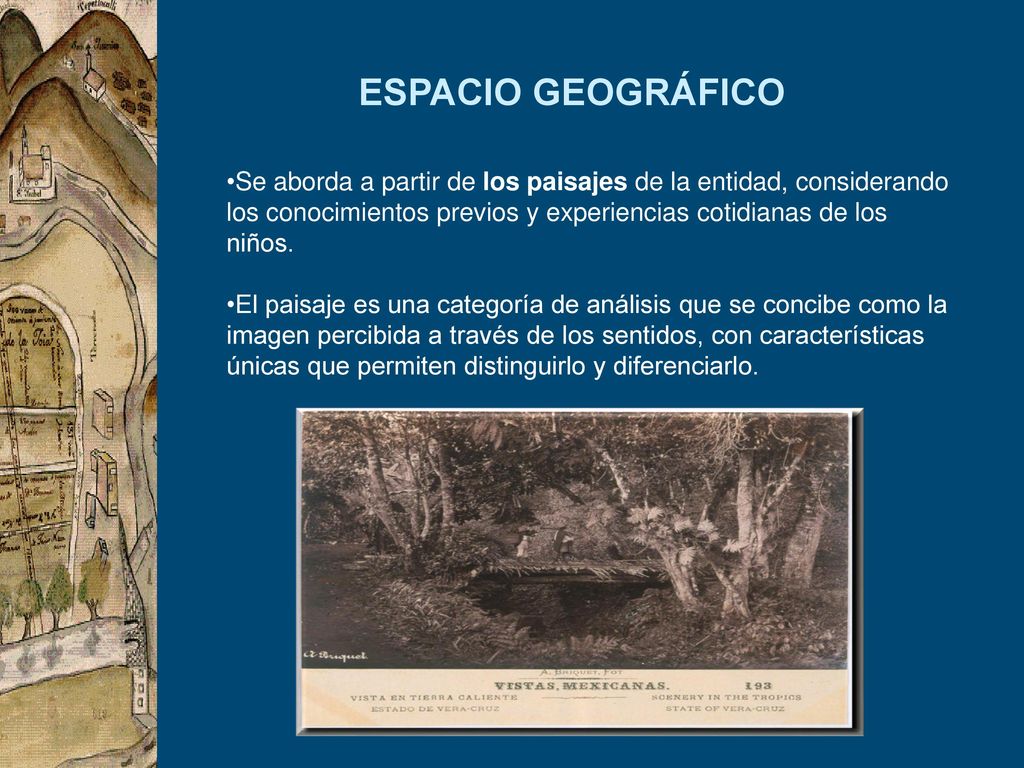 ESPACIO GEOGRÁFICO Se aborda a partir de los paisajes de la entidad, considerando los conocimientos previos y experiencias cotidianas de los niños.