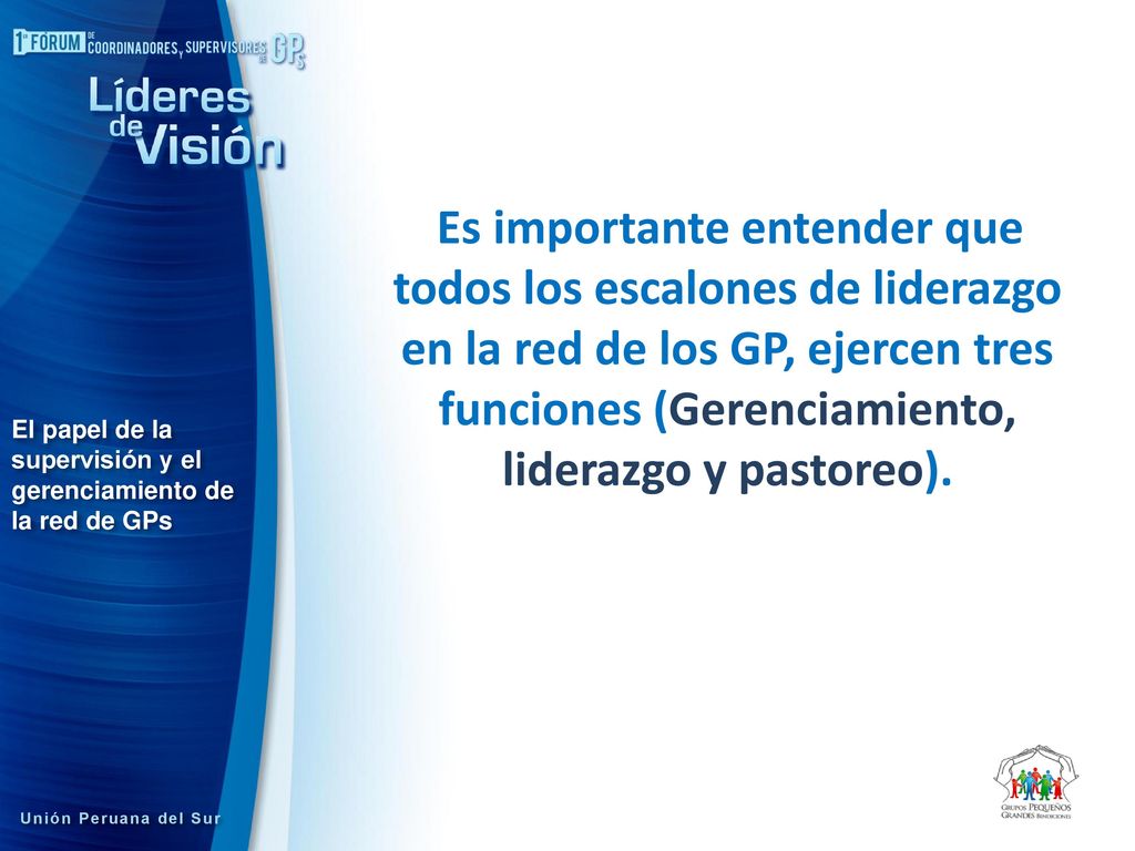 Es importante entender que todos los escalones de liderazgo en la red de los GP, ejercen tres funciones (Gerenciamiento, liderazgo y pastoreo).