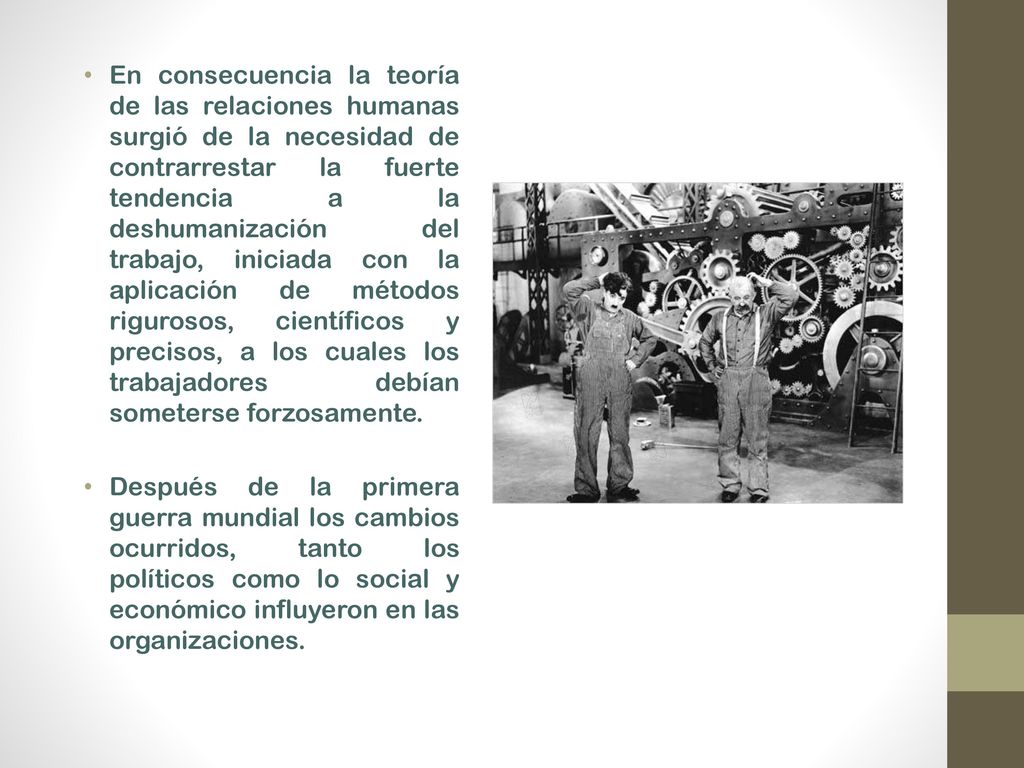 En consecuencia la teoría de las relaciones humanas surgió de la necesidad de contrarrestar la fuerte tendencia a la deshumanización del trabajo, iniciada con la aplicación de métodos rigurosos, científicos y precisos, a los cuales los trabajadores debían someterse forzosamente.